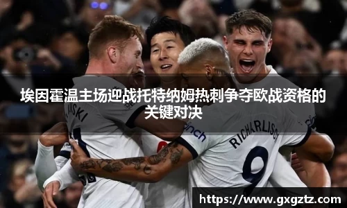 埃因霍温主场迎战托特纳姆热刺争夺欧战资格的关键对决