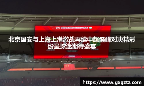 北京国安与上海上港激战再续中超巅峰对决精彩纷呈球迷期待盛宴